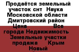 Продаётся земельный участок снт “Наука-1“Московской области, Дмитровский район › Цена ­ 260 000 - Все города Недвижимость » Земельные участки продажа   . Крым,Новый Свет